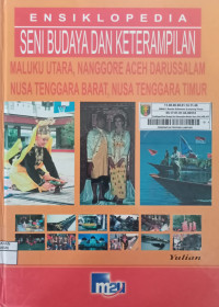 Image of Ensklopedia Seni Budaya dan Ketrampilan - Maluku Utara, Nanggore Aceh Darussalam Nusa Tenggara Barat, Nusa Tenggara Timur
