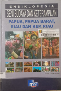 Image of ENSIKLOPEDIA SENI BUDAYA DAN KETERAMPILAN ( PAPUA, PAPUA BARAT, RIAU DAN KEP. RIAU )